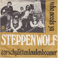 Steppenwolf : Who Needs Ya / Earschplittenloudenboomer (7